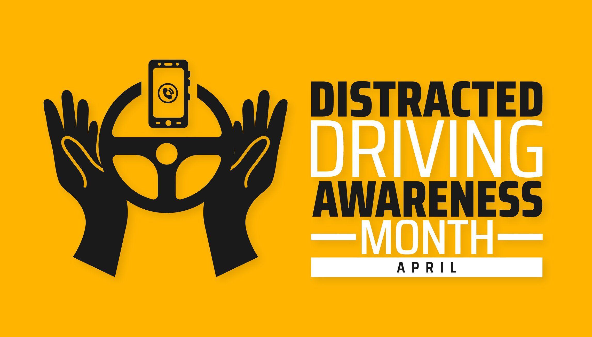 An orange and black graphic that says "Distracted Driving Awareness Month - April"